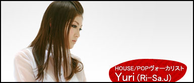 HOUSE/POPヴォーカリスト　Yuri(Ri-Sa.J)
